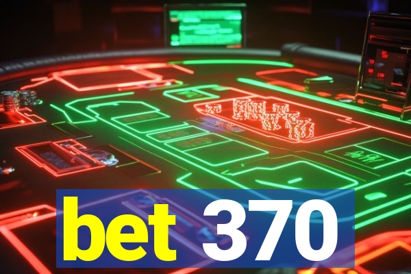 bet 370