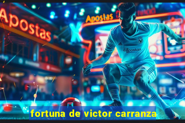 fortuna de victor carranza