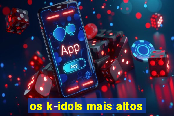 os k-idols mais altos