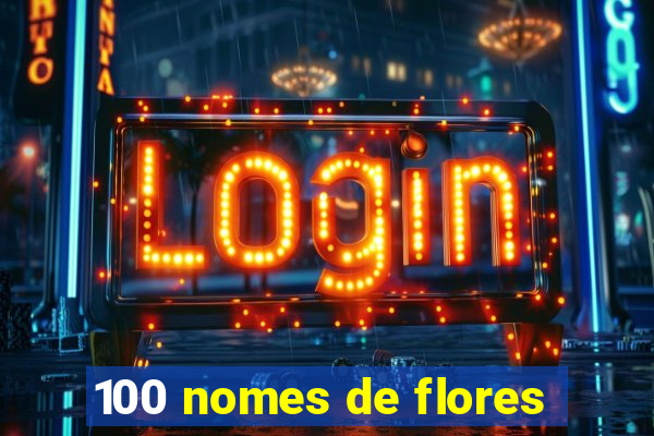 100 nomes de flores