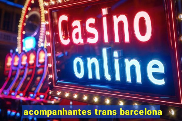 acompanhantes trans barcelona