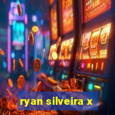 ryan silveira x