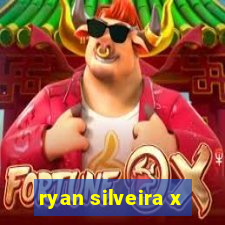 ryan silveira x