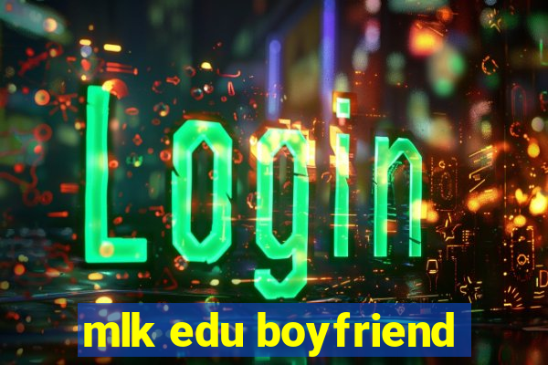 mlk edu boyfriend