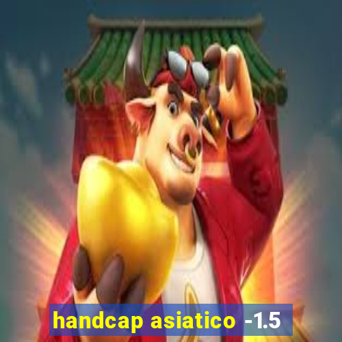 handcap asiatico -1.5