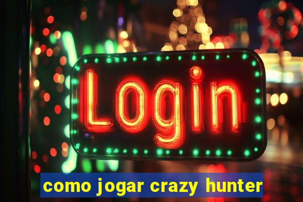 como jogar crazy hunter