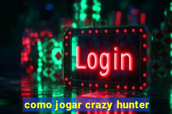 como jogar crazy hunter