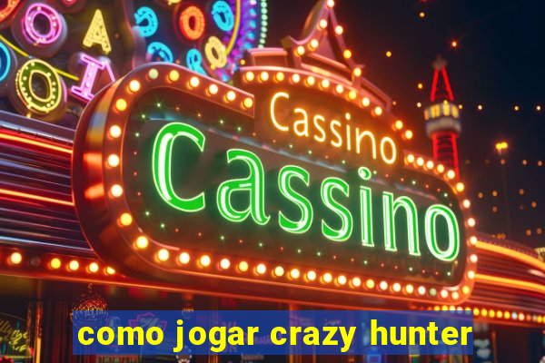 como jogar crazy hunter