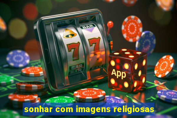 sonhar com imagens religiosas