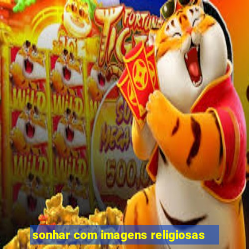 sonhar com imagens religiosas