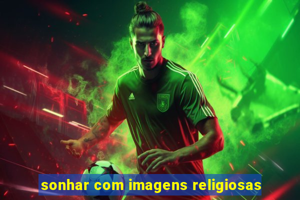 sonhar com imagens religiosas