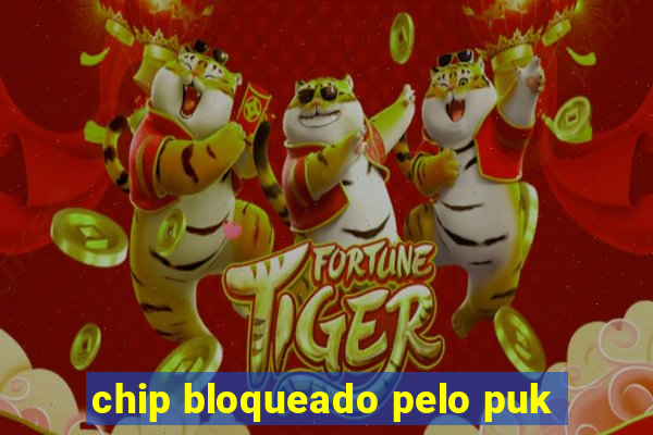 chip bloqueado pelo puk