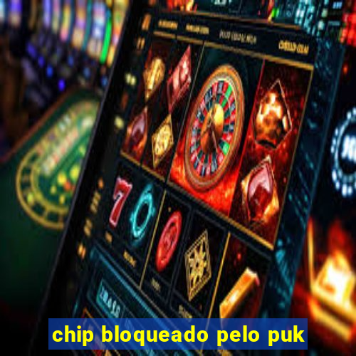 chip bloqueado pelo puk