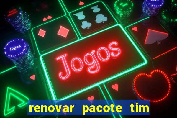 renovar pacote tim beta antes do prazo