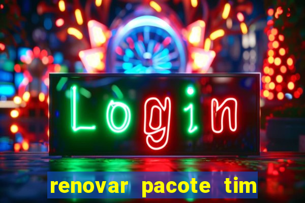 renovar pacote tim beta antes do prazo