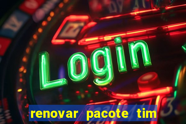 renovar pacote tim beta antes do prazo