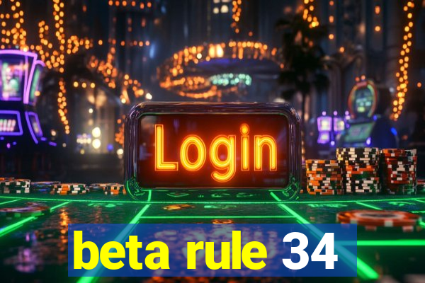 beta rule 34