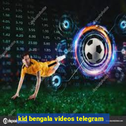 kid bengala videos telegram