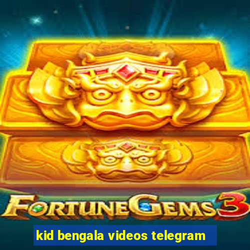 kid bengala videos telegram