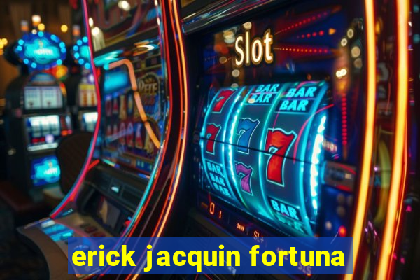 erick jacquin fortuna