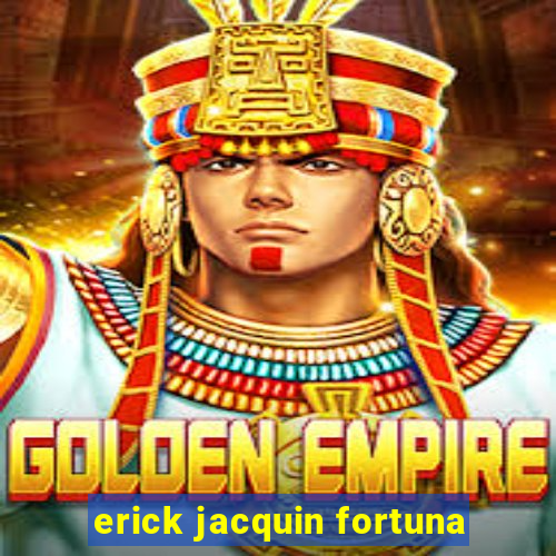 erick jacquin fortuna