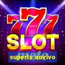 supertv aovivo