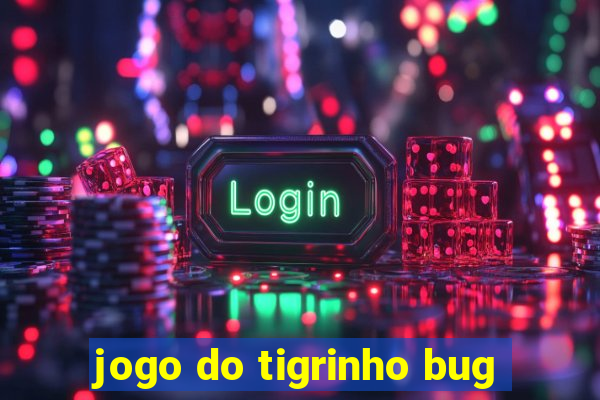 jogo do tigrinho bug