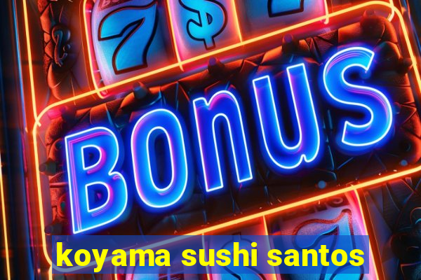 koyama sushi santos