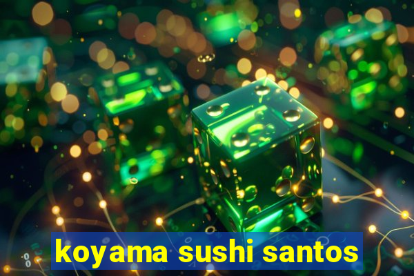 koyama sushi santos