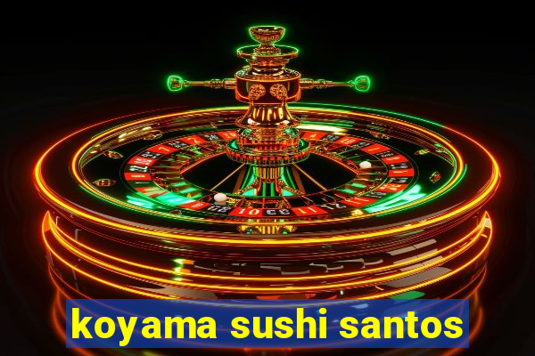 koyama sushi santos