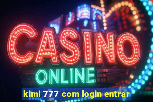 kimi 777 com login entrar