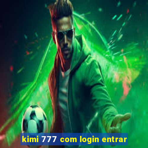 kimi 777 com login entrar