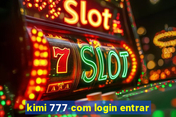 kimi 777 com login entrar