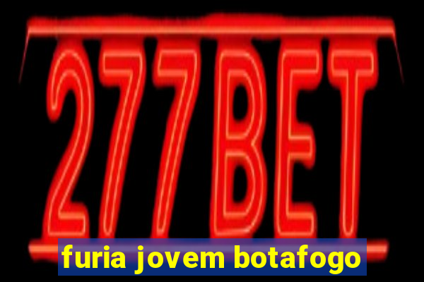 furia jovem botafogo