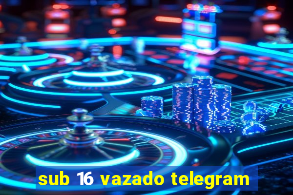 sub 16 vazado telegram