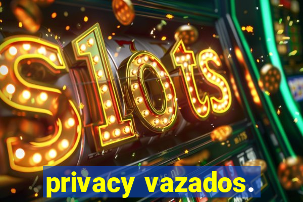 privacy vazados.