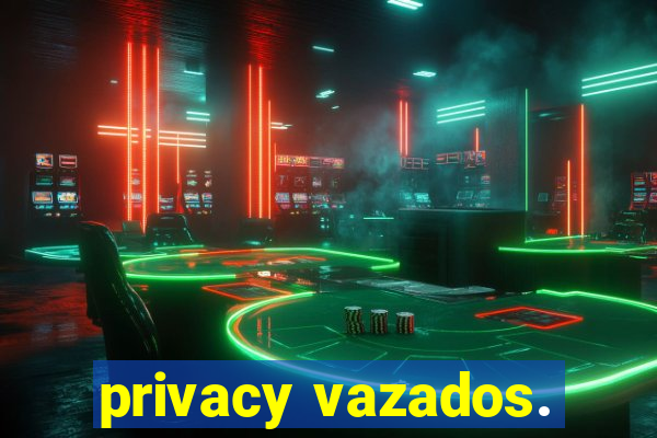 privacy vazados.