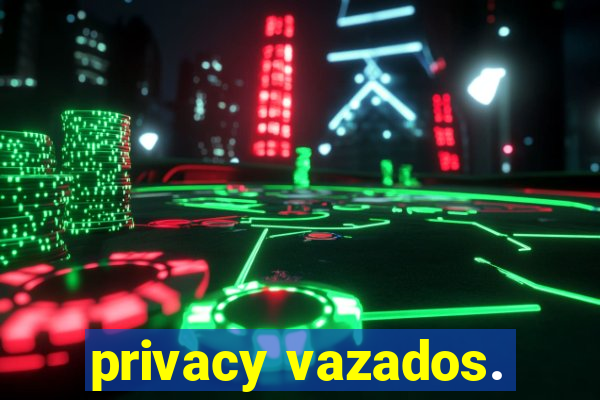 privacy vazados.