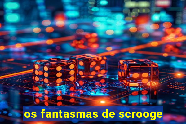 os fantasmas de scrooge