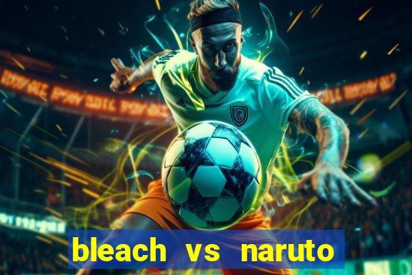 bleach vs naruto 2.6 jogos de luta