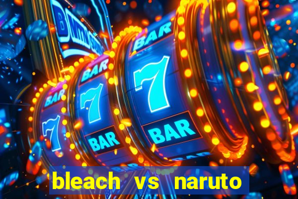 bleach vs naruto 2.6 jogos de luta