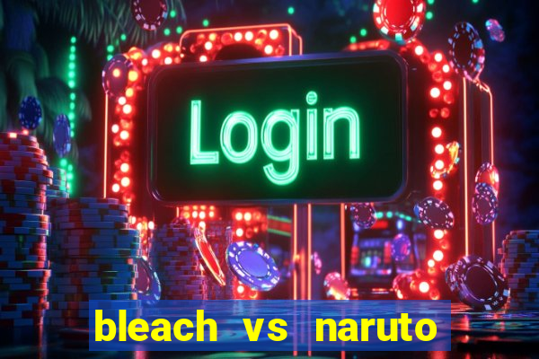 bleach vs naruto 2.6 jogos de luta