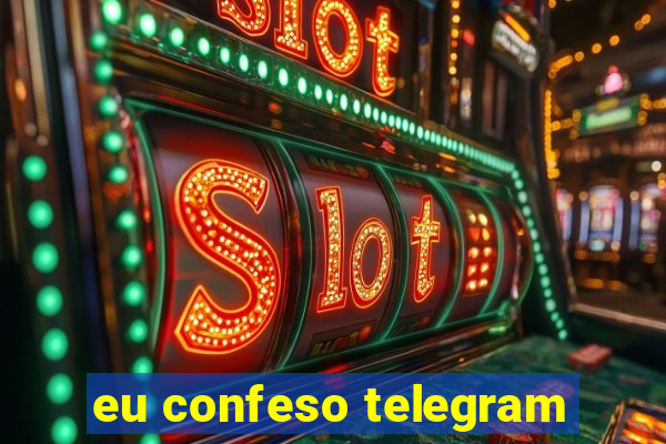 eu confeso telegram