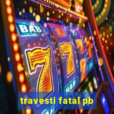 travesti fatal pb