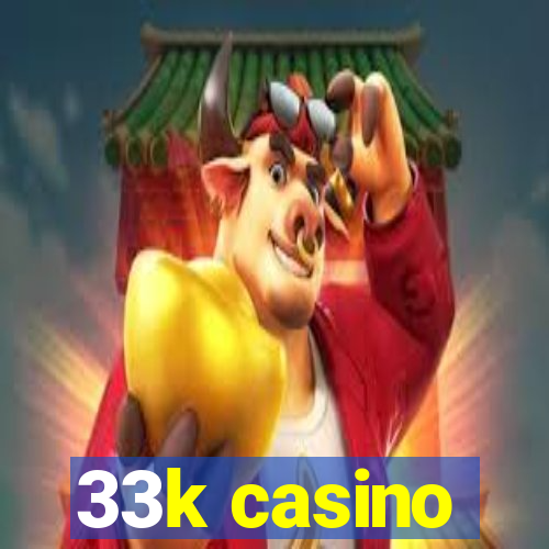 33k casino