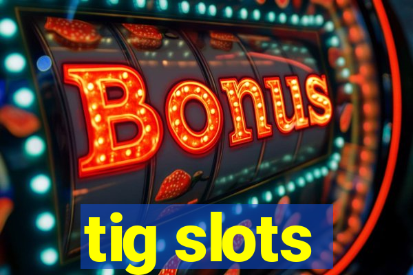 tig slots