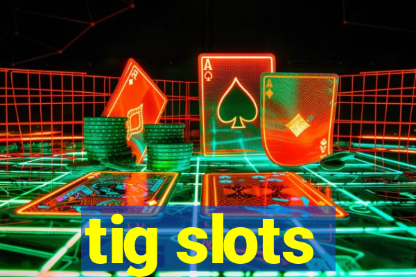 tig slots