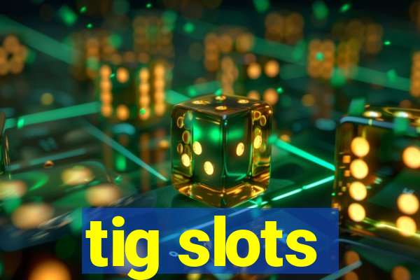 tig slots