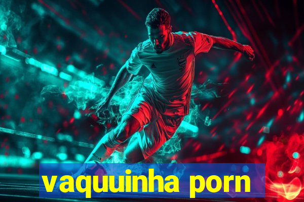 vaquuinha porn