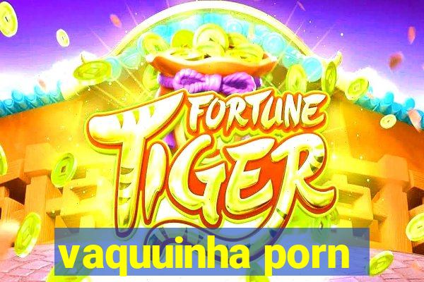 vaquuinha porn